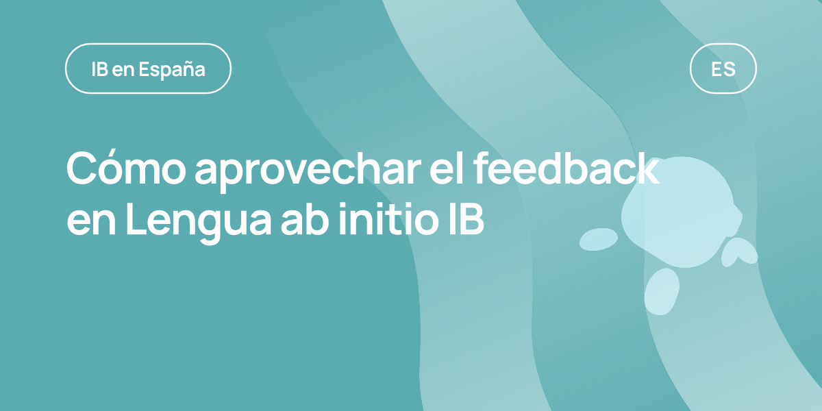 Cómo aprovechar el feedback en Lengua ab initio IB