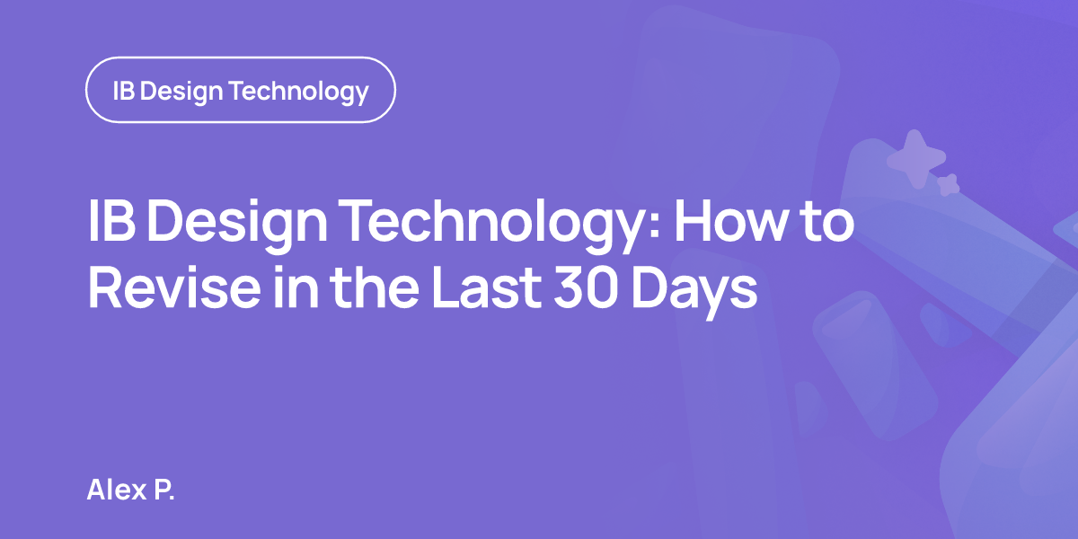IB Design Technology: How to Revise in the Last 30 Days