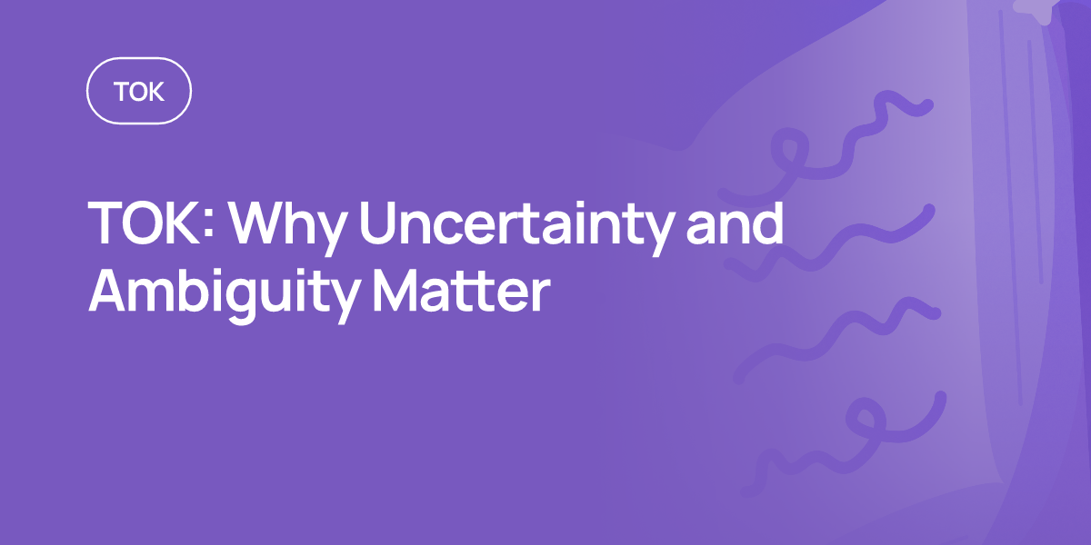 TOK: Why Uncertainty and Ambiguity Matter
