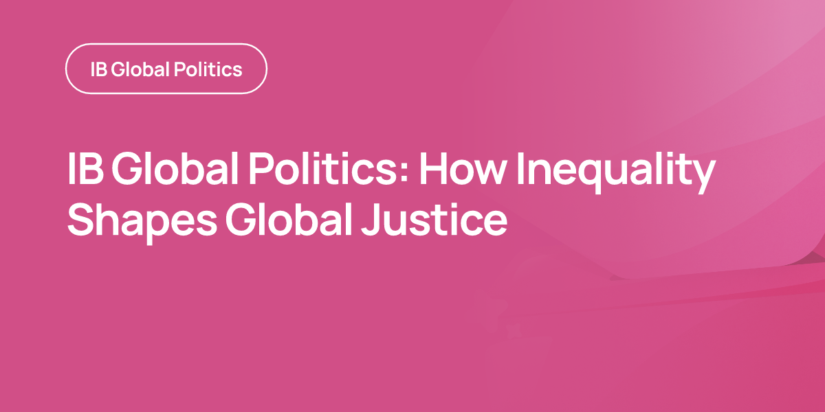 IB Global Politics: How Inequality Shapes Global Justice