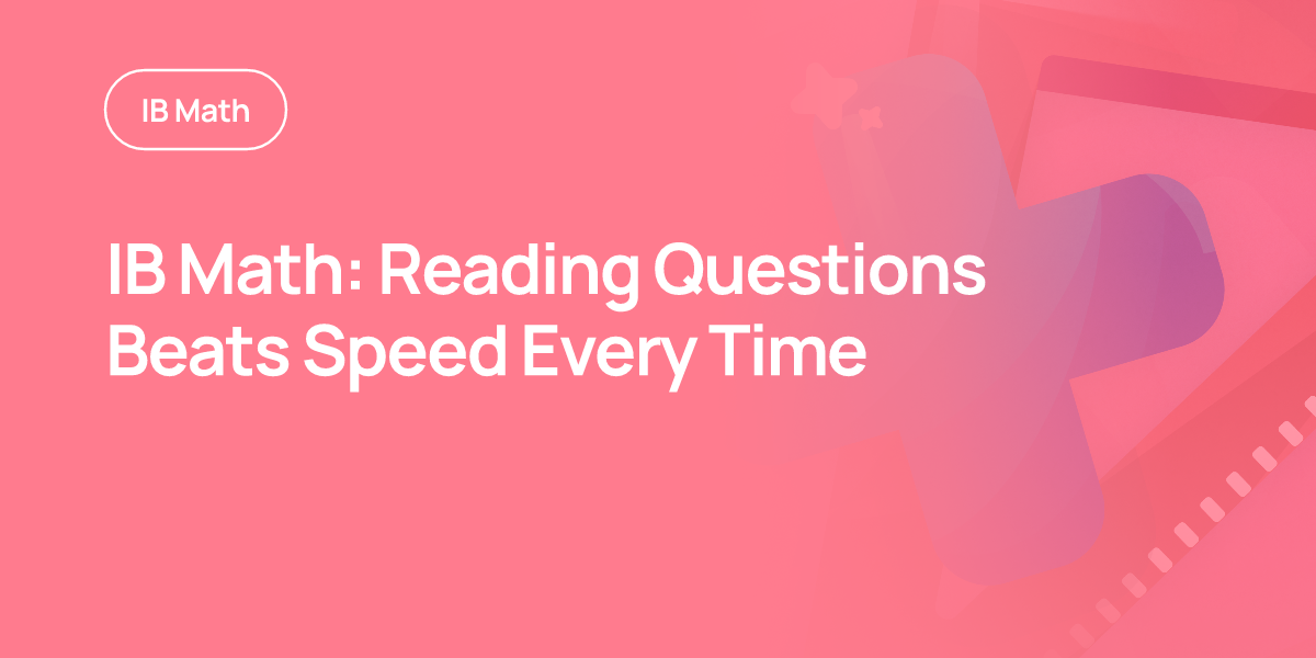 IB Math: Reading Questions Beats Speed Every Time