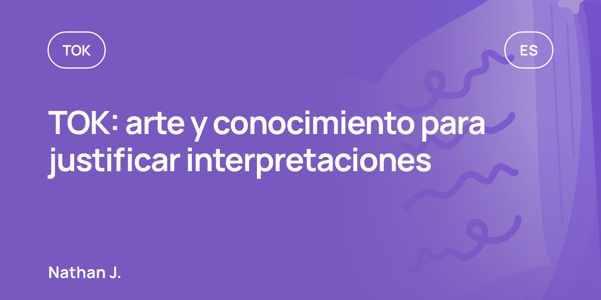 TOK: arte y conocimiento para justificar interpretaciones