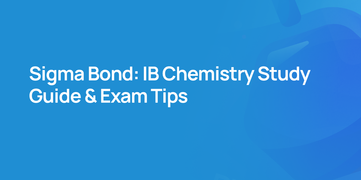 Sigma Bond: IB Chemistry Study Guide & Exam Tips