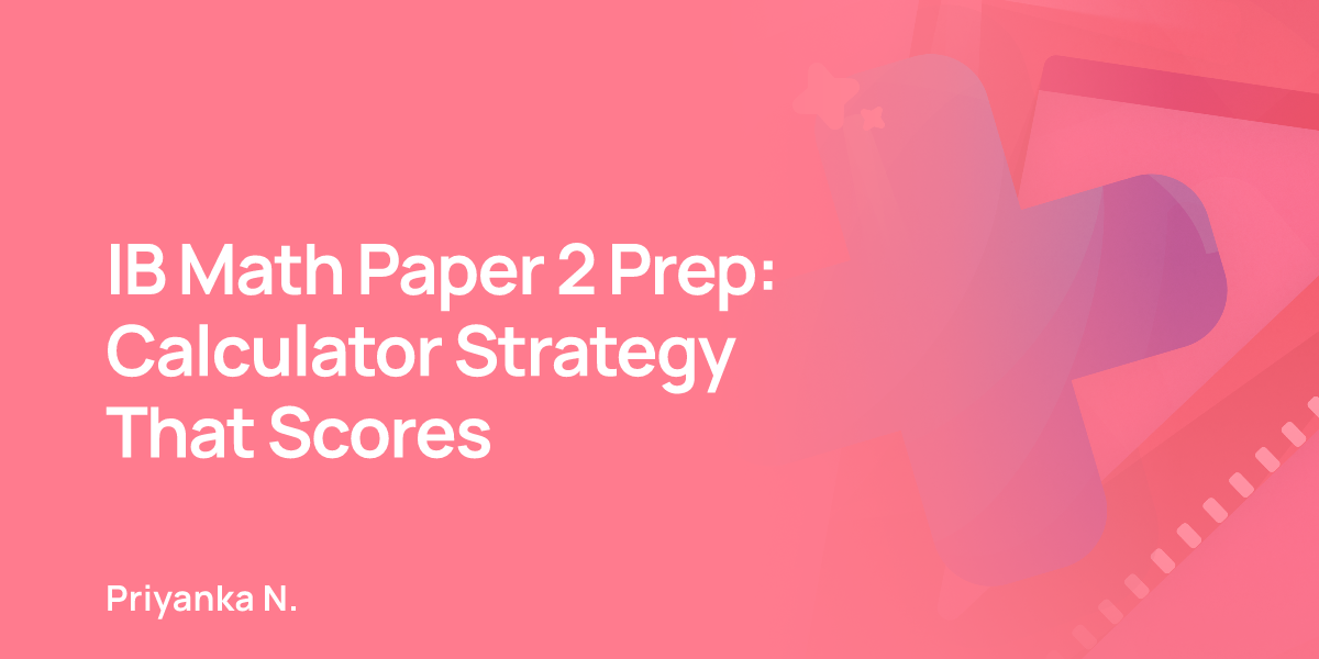 IB Math Paper 2 Prep: Calculator Strategy That Scores