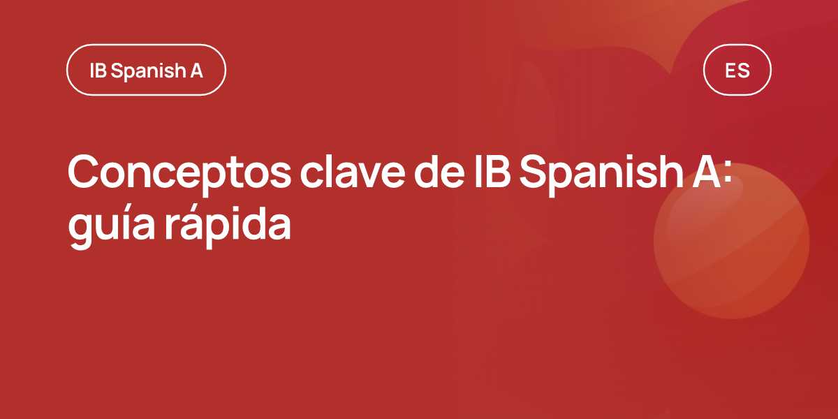 Conceptos clave de IB Spanish A: guía rápida
