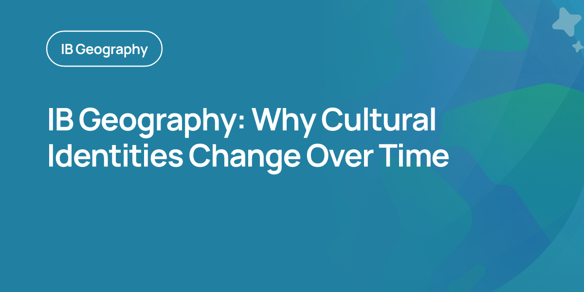IB Geography: Why Cultural Identities Change Over Time