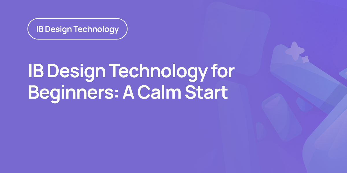 IB Design Technology for Beginners: A Calm Start