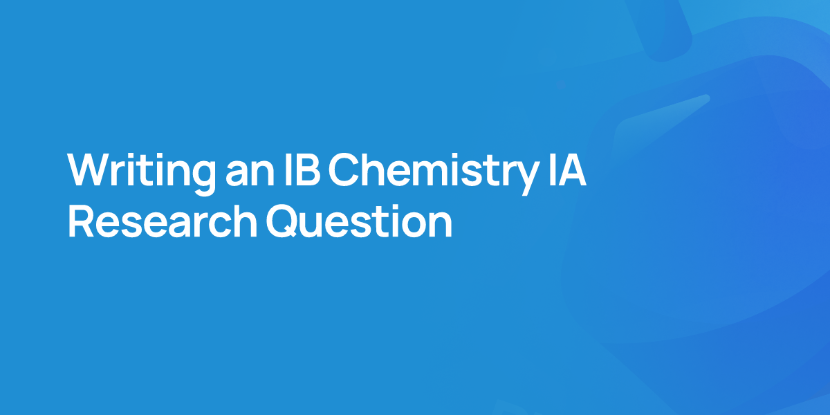 Writing an IB Chemistry IA Research Question