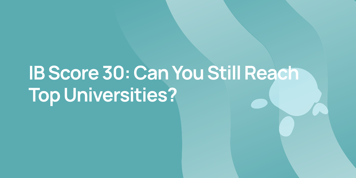 IB Score 30: Can You Still Reach Top Universities?