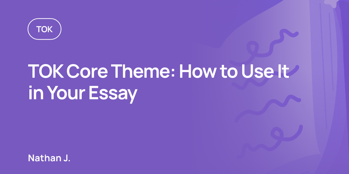 TOK Core Theme: How to Use It in Your Essay