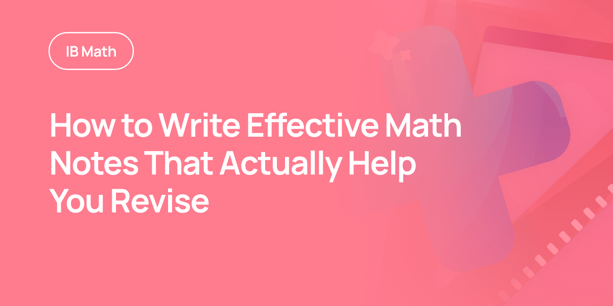 How to Write Effective Math Notes That Actually Help You Revise