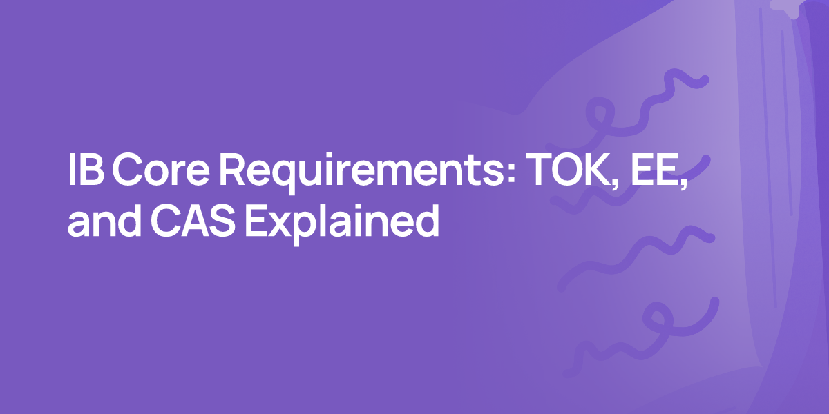 IB Core Requirements: TOK, EE, and CAS Explained