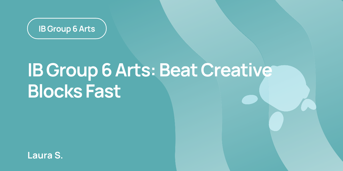 IB Group 6 Arts: Beat Creative Blocks Fast