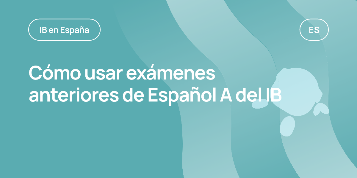 Cómo usar exámenes anteriores de Español A del IB