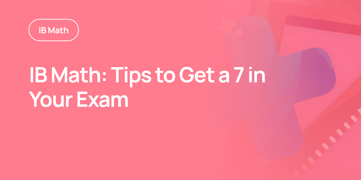 IB Math: Tips to Get a 7 in Your Exam