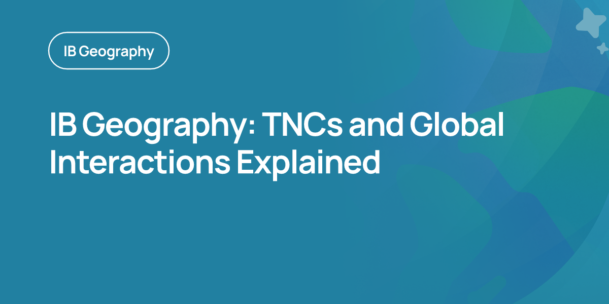IB Geography: TNCs and Global Interactions Explained