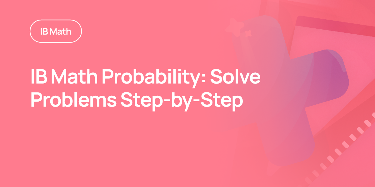 IB Math Probability: Solve Problems Step-by-Step