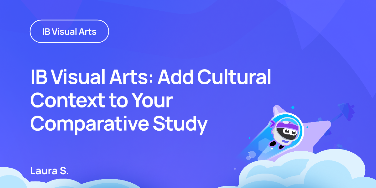 IB Visual Arts: Add Cultural Context to Your Comparative Study