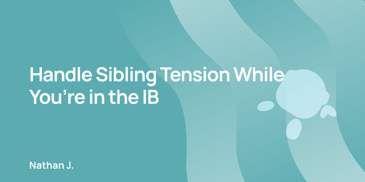 Handle Sibling Tension While You’re in the IB