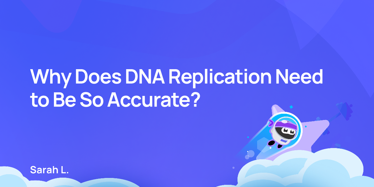 Why Does DNA Replication Need to Be So Accurate?