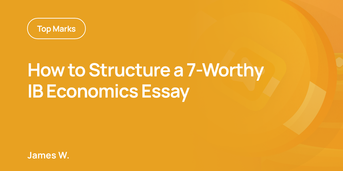 How to Structure a 7-Worthy IB Economics Essay