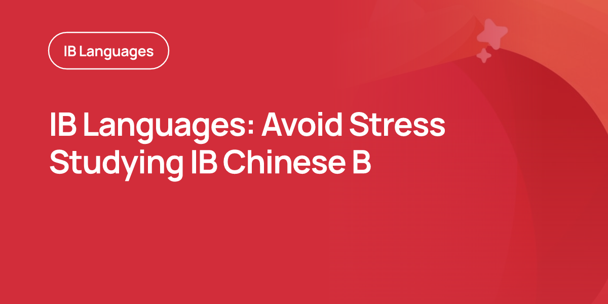 IB Languages: Avoid Stress Studying IB Chinese B