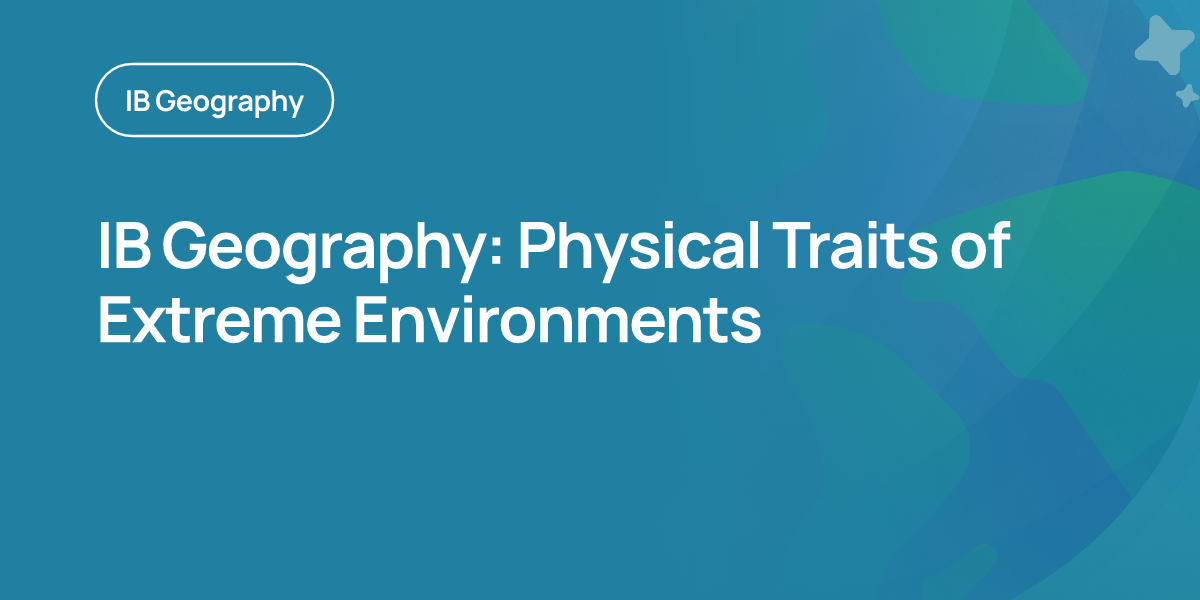 IB Geography: Physical Traits of Extreme Environments