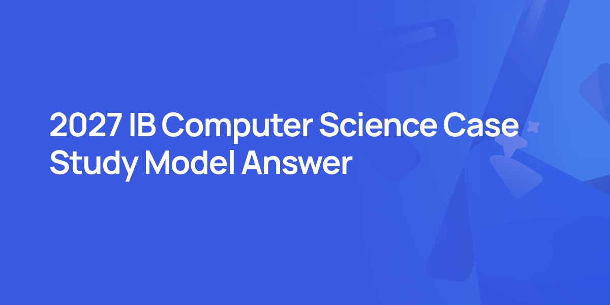 2027 IB Computer Science Case Study Model Answer