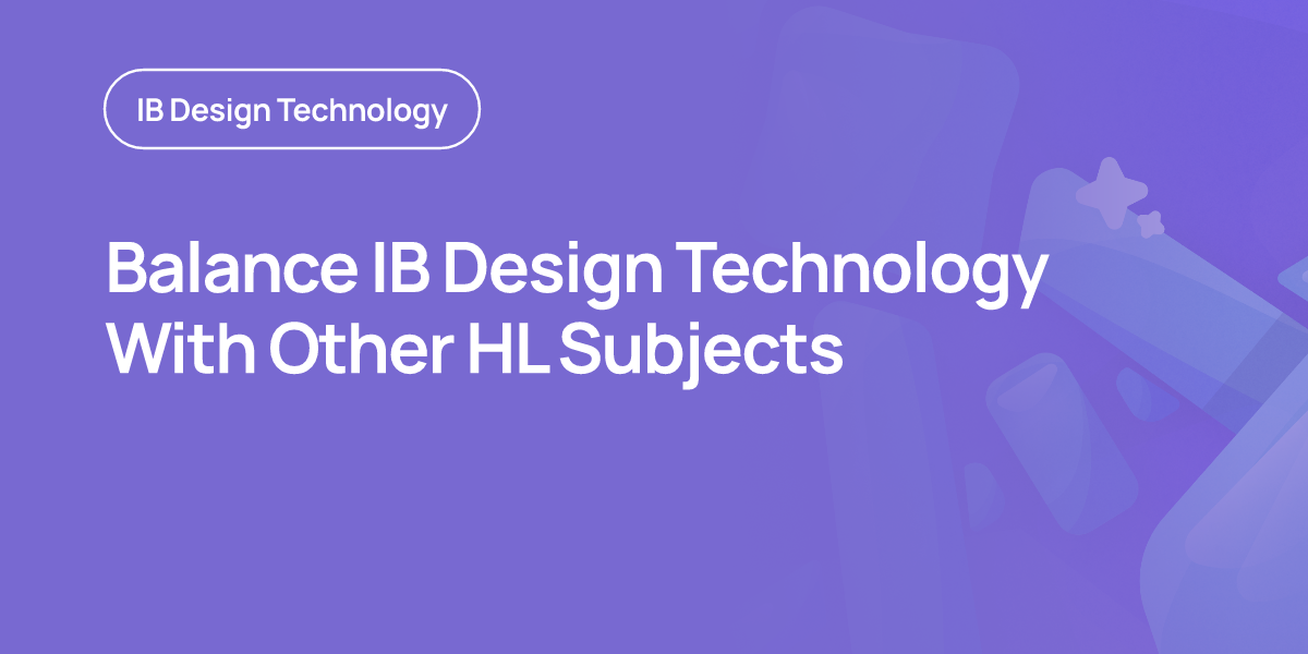 Balance IB Design Technology With Other HL Subjects