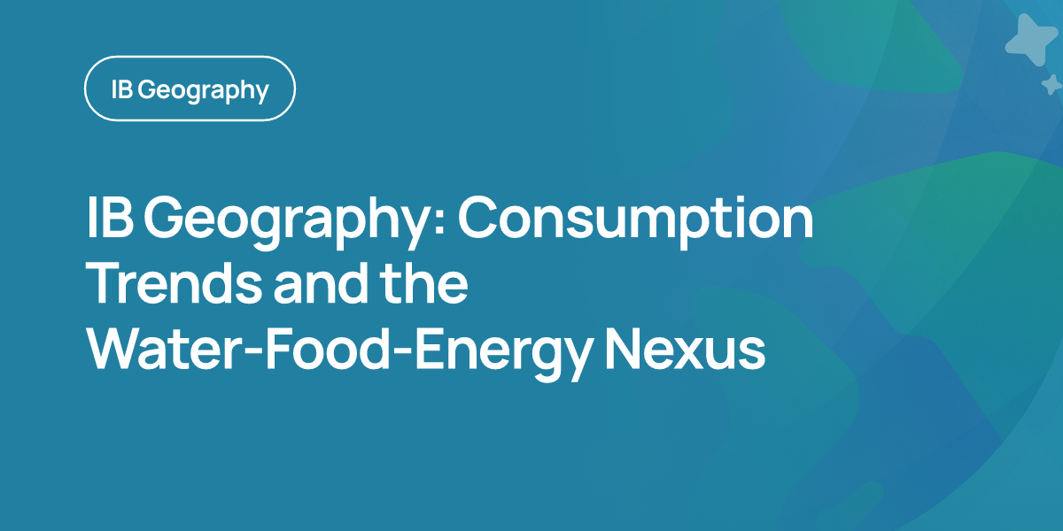 IB Geography: Consumption Trends and the Water-Food-Energy Nexus