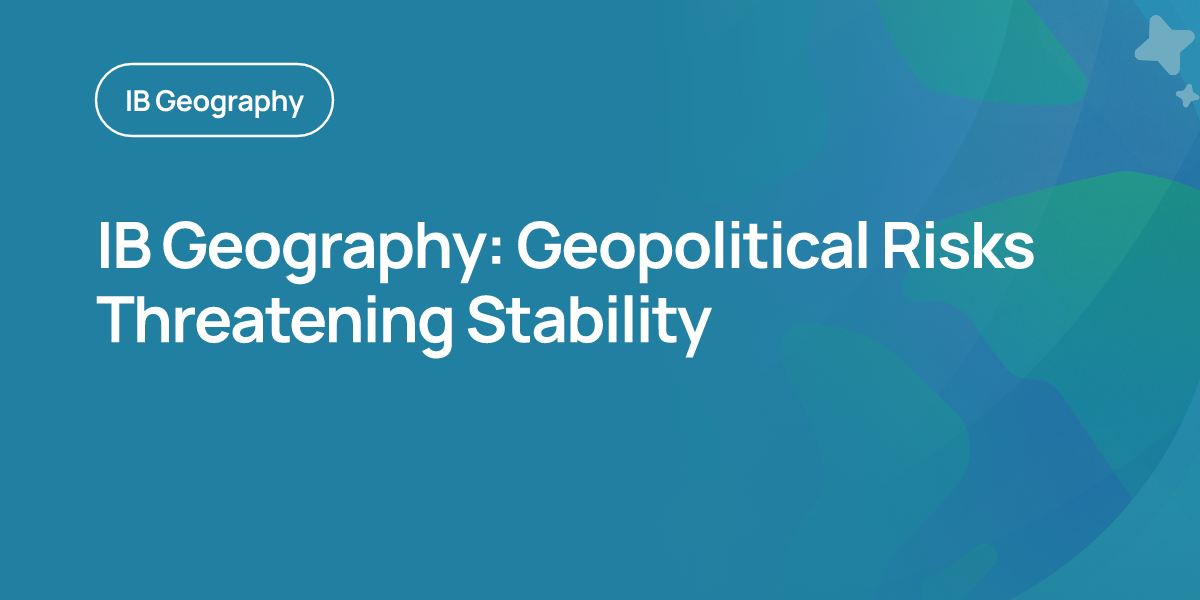 IB Geography: Geopolitical Risks Threatening Stability