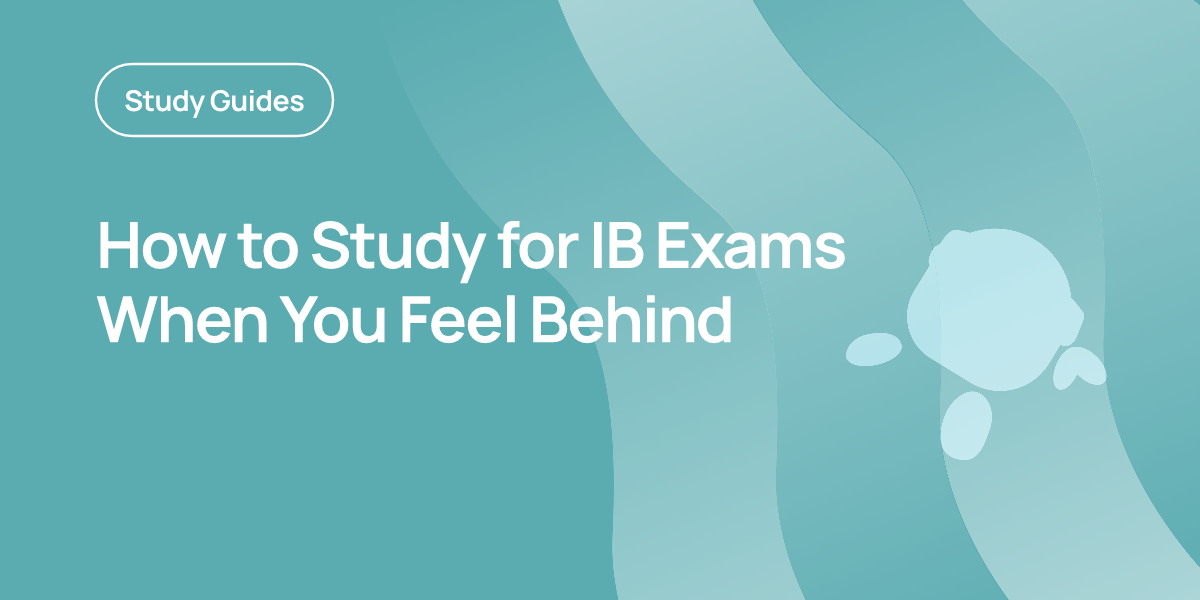 How to Study for IB Exams When You Feel Behind