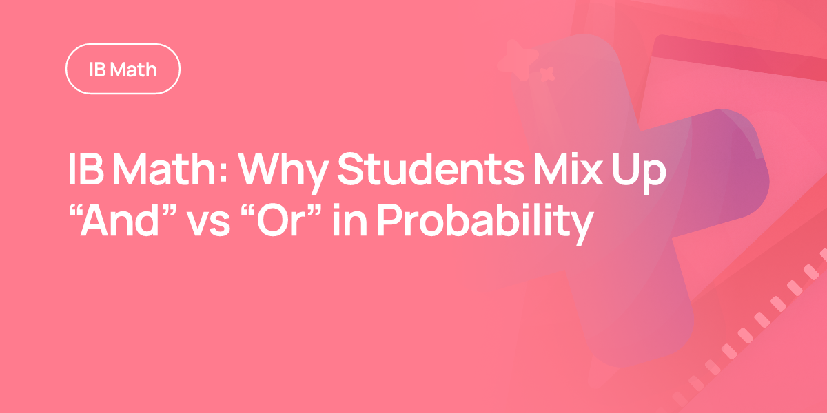 IB Math: Why Students Mix Up “And” vs “Or” in Probability