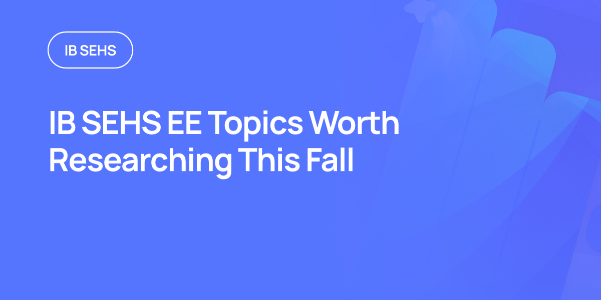 IB SEHS EE Topics Worth Researching This Fall