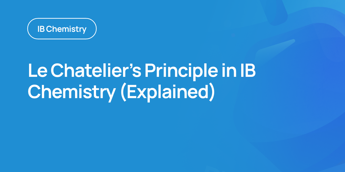 Le Chatelier’s Principle in IB Chemistry (Explained)