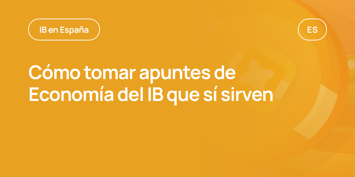 Cómo tomar apuntes de Economía del IB que sí sirven
