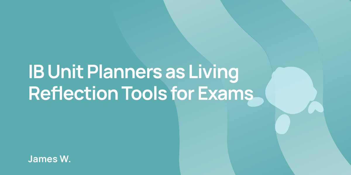 IB Unit Planners as Living Reflection Tools for Exams