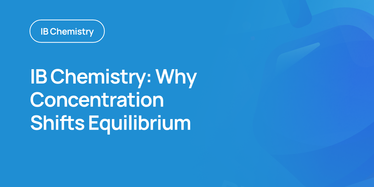 IB Chemistry: Why Concentration Shifts Equilibrium