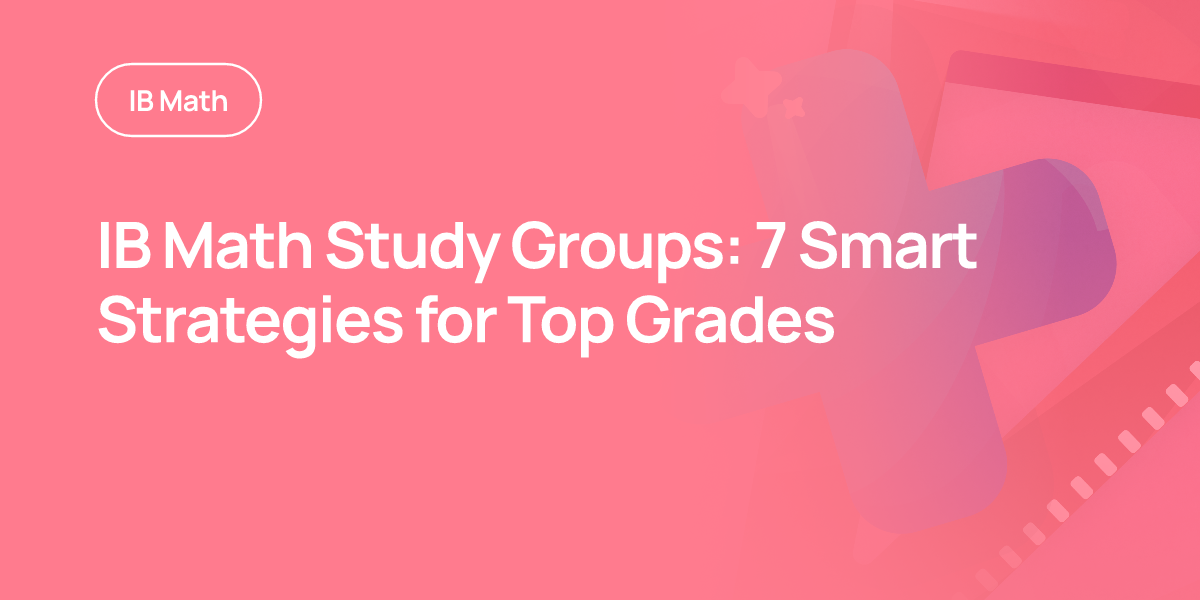 IB Math Study Groups: 7 Smart Strategies for Top Grades