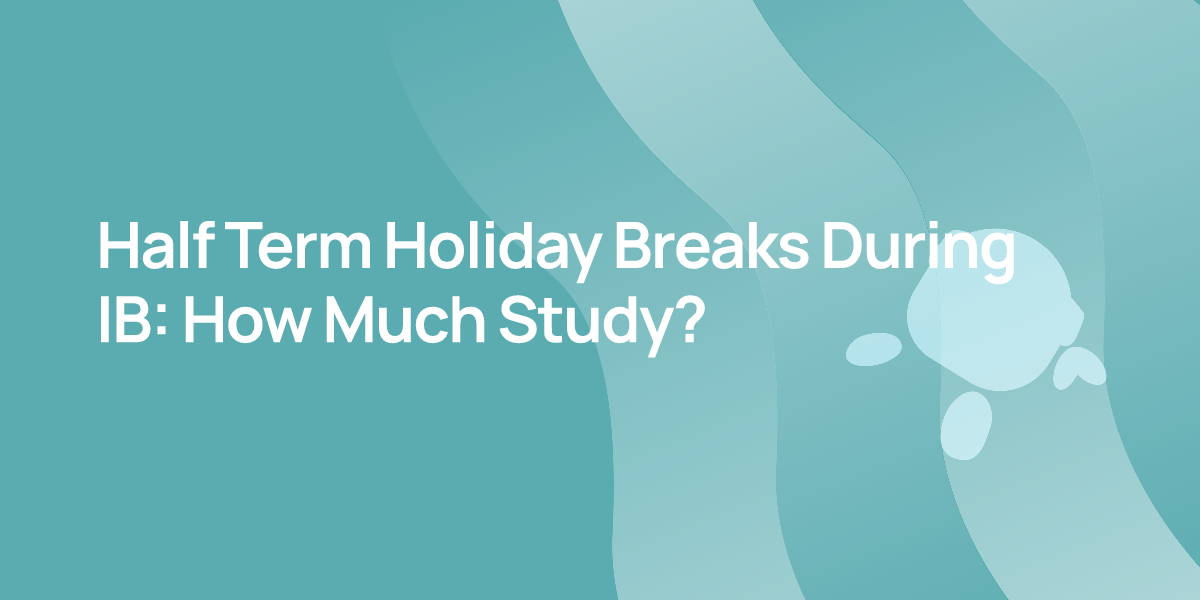 Half Term Holiday Breaks During IB: How Much Study?