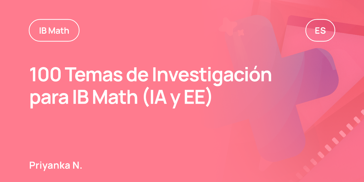 100 Temas de Investigación para IB Math (IA y EE)