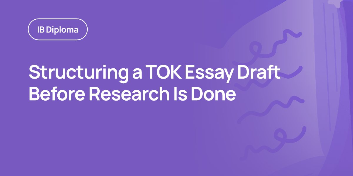 Structuring a TOK Essay Draft Before Research Is Done