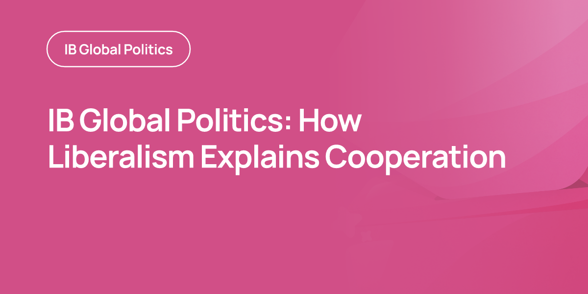 IB Global Politics: How Liberalism Explains Cooperation