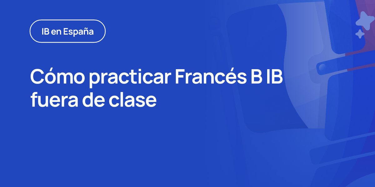 Cómo practicar Francés B IB fuera de clase