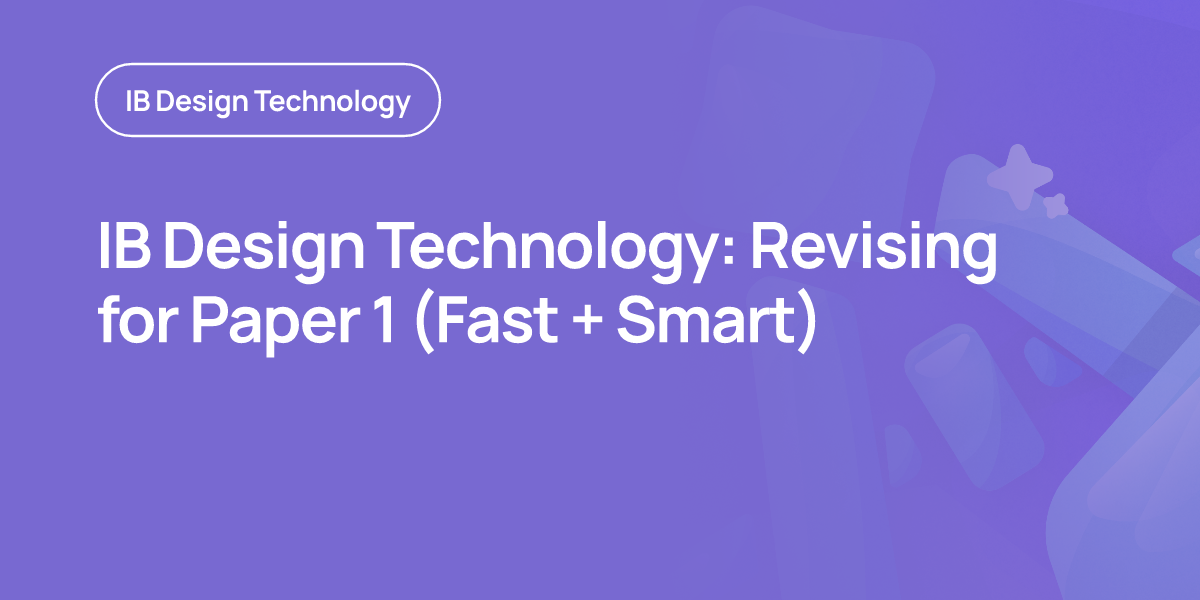 IB Design Technology: Revising for Paper 1 (Fast + Smart)