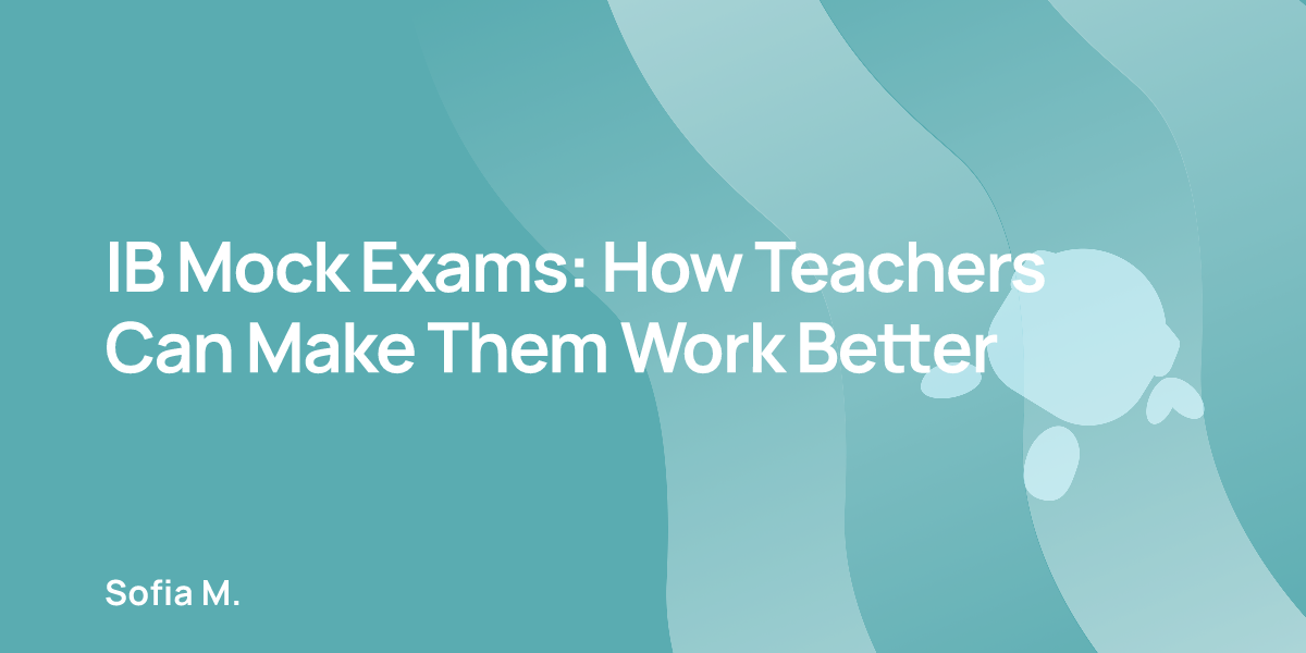 IB Mock Exams: How Teachers Can Make Them Work Better