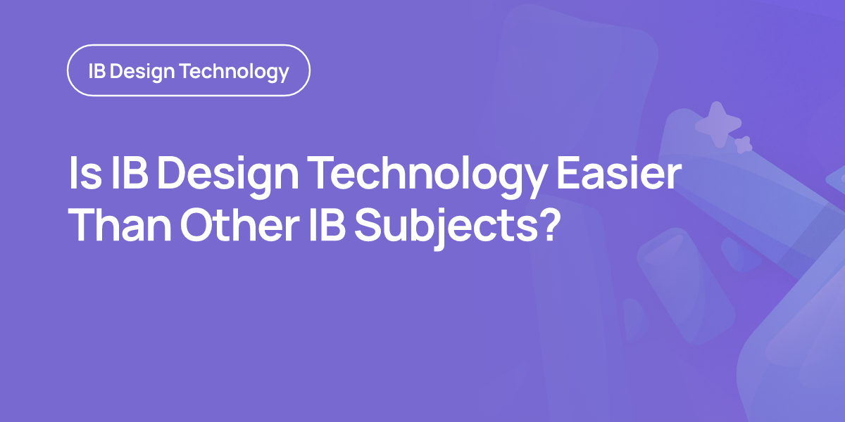 Is IB Design Technology Easier Than Other IB Subjects?
