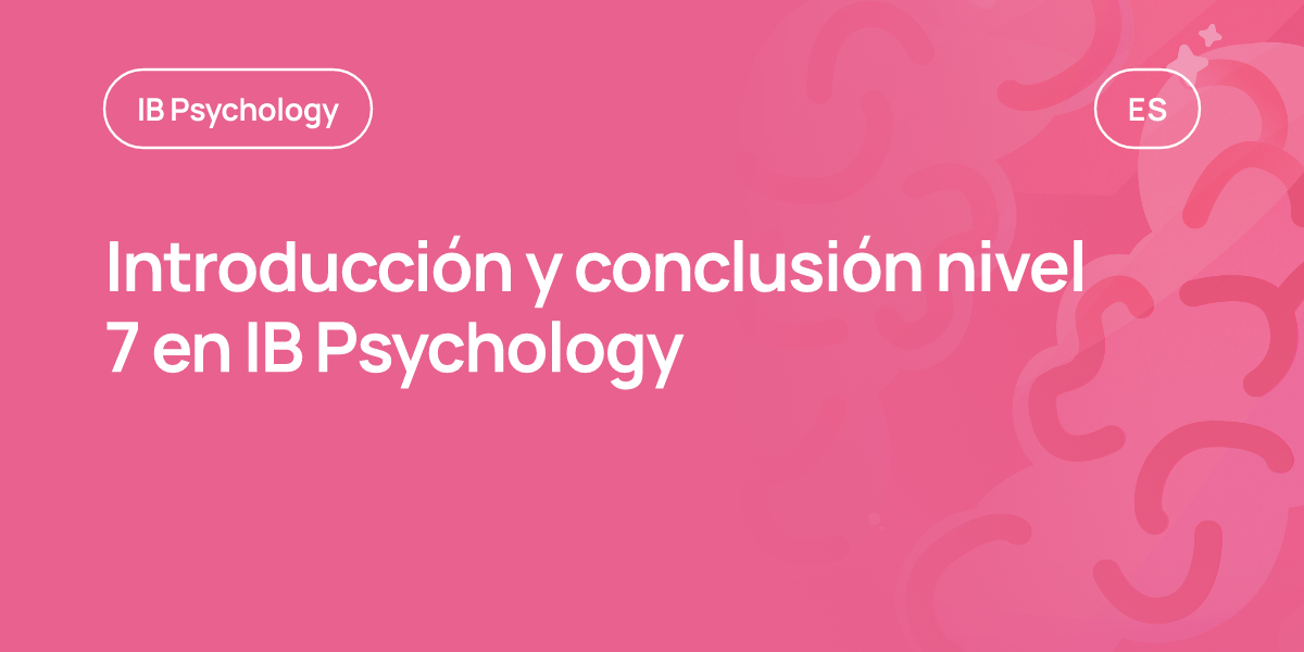 Introducción y conclusión nivel 7 en IB Psychology