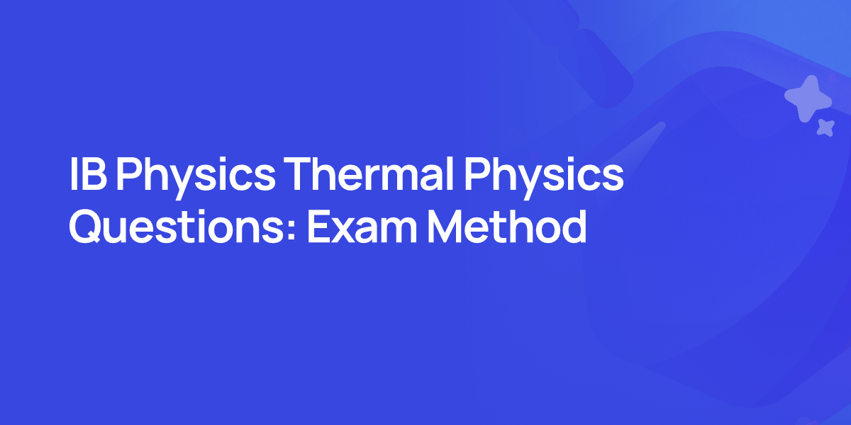IB Physics Thermal Physics Questions: Exam Method