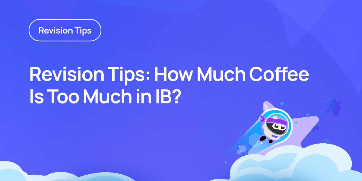 Revision Tips: How Much Coffee Is Too Much in IB?